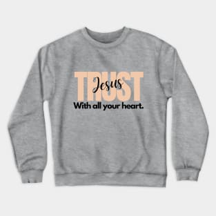 Trust Jesus With All Your Heart. Crewneck Sweatshirt